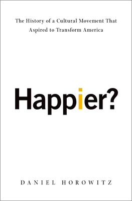 Happier?: The History of a Cultural Movement That Aspired to Transform America - Horowitz, Daniel, Professor