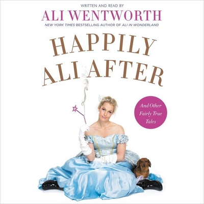 Happily Ali After: And Other Fairly True Tales - Wentworth, Ali (Read by)