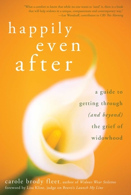 Happily Even After: A Guide to Getting Through (and Beyond) the Grief of Widowhood - Fleet, Carole Brody, and Kline, Lisa (Foreword by)
