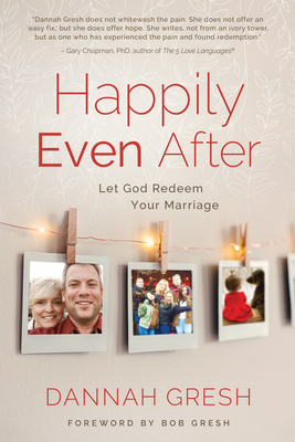 Happily Even After: Let God Redeem Your Marriage - Gresh, Dannah, and Gresh, Bob (Foreword by)