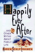 Happily Ever After: And 21 Other Myths about Family Life - Linamen, Karen Scalf