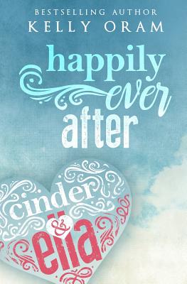 Happily Ever After (Cinder & Ella #2) - Oram, Kelly