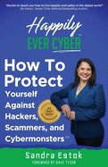 Happily Ever Cyber!: Protect Yourself Against Hackers, Scammers, and Cybermonsters