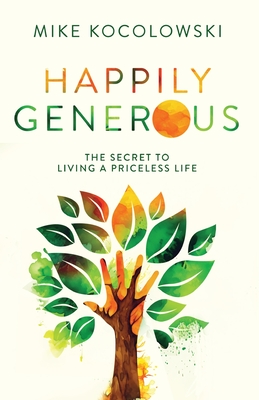 Happily Generous: The Secret to Living a Priceless Life - Kocolowski, Mike