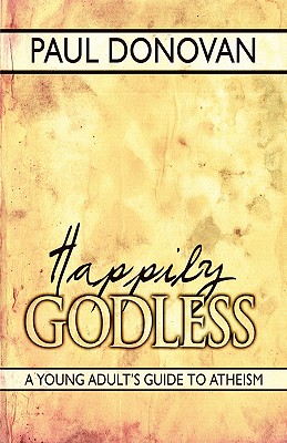 Happily Godless: A Young Adult's Guide to Atheism - Donovan, Paul