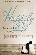 Happily Married for Life: 60 Tips for a Fun Growing Relationship