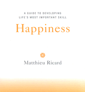 Happiness: A Guide to Developing Life's Most Important Skill - Ricard, Matthieu