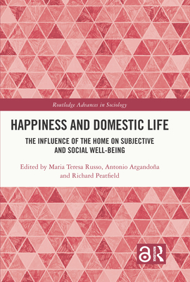 Happiness and Domestic Life: The Influence of the Home on Subjective and Social Well-being - Russo, Maria Teresa (Editor), and Argandoa, Antonio (Editor), and Peatfield, Richard (Editor)
