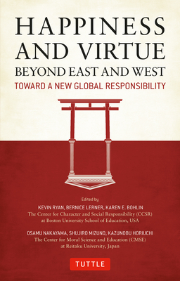 Happiness and Virtue Beyond East and West: Toward a New Global Responsibility - Ryan, Kevin, PhD (Editor), and Bohlin, Karen E (Editor), and Lerner, Bernice (Editor)