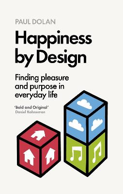 Happiness by Design: Finding Pleasure and Purpose in Everyday Life - Dolan, Paul