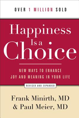 Happiness Is a Choice: New Ways to Enhance Joy and Meaning in Your Life - Minirth Frank MD, and Meier Paul MD