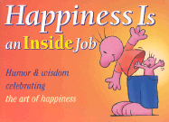 Happiness Is an Inside Job Gift Book: Humor & Wisdom Celebrating the Art of Happiness