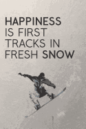 Happiness Is First Tracks In Fresh Snow: Snowboarding Journal / Snowboard Quotes / The Ultimate Gift For Snowboarders / 120 Pages 6X9