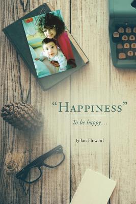 "Happiness": To be happy... - Howard, Ian