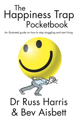 Happiness Trap Pocketbook: An Illustrated Guide on How to Stop Struggling and Start Living - Harris, Russ