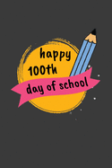 Happy 100th Days Of School: 100 days of school Journal girt for First Grade kids girls & boys/Happy 100th Day of School girt for recording, notes, Diary, ideas, Size: 6X9 Paper: Lightly Lined on White Paper Pages: 120 Pages, Cover: Soft Cover (Matte).