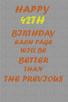 Happy 42th Birthday: Each page will be better than the previous one !!! - Printer, Awesome