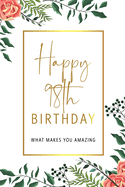 Happy 98th Birthday -What Makes You Amazing: Ninety Eighth Birthday Gift, Sentimental Journal Keepsake With Inspirational Quotes for Women. Write 20 Reasons In Your Own Words For Your 98 Year Old Birthday Girl. Personalized Book Better Than A Card!