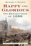 Happy and Glorious: the Revolution of 1688