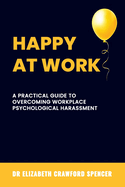 Happy at Work: A Practical Guide to Overcoming Workplace Psychological Harassment