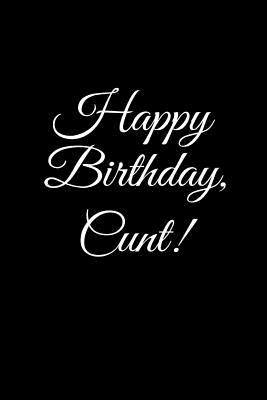 ?HAPPY BIRTHDAY, CUNT!? A DIY birthday book, birthday card, rude gift, funny gift - Duncan, R J