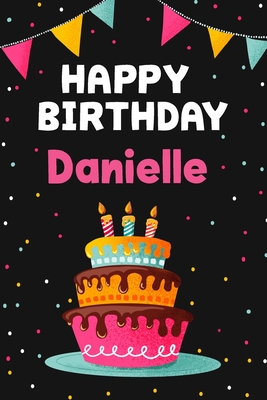 Happy Birthday Danielle: Cool Personalized First Name Notebook, 6x9 blank lined journal, 120 pages - an Appreciation Gift - Gift for Women/Girls, Unique Present, Birthday gift idea - Journals, Whimsical