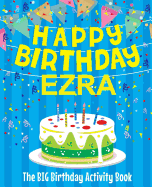 Happy Birthday Ezra - The Big Birthday Activity Book: (personalized Children's Activity Book)