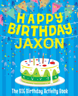 Happy Birthday Jaxon: The Big Birthday Activity Book: Personalized Books for Kids