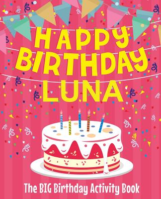 Happy Birthday Luna - The Big Birthday Activity Book: (personalized Children's Activity Book) - Birthdaydr