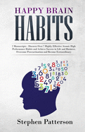 Happy Brain Habits: Discover over 7 Highly Effective Atomic High Performance Habits and Achieve Success in Life and Business, Overcome Procrastination and Become Extraordinary