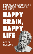 Happy Brain, Happy Life: Everyday Neuroscience of Health, Wealth, and Love