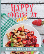 Happy Cooking at Home: Baking Book for Kids