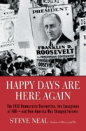 Happy Days Are Here Again: The 1932 Democratic Convention, the Emergence of FDR--And How America Was Changed Forever