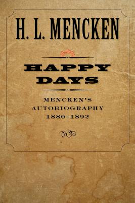Happy Days: Mencken's Autobiography: 1880-1892 - Mencken, H. L.