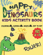 Happy Dinosaurs Kids Activity Books: Magic Coloring Book for Kids Dinosaur, Adorable Drawings, Amazing Dino Themed Activities: Dot to Dot, Sudoku, Mazes .