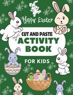 Happy Easter Cut & Paste Activity Book for Kids: A Fun Activity For Toddlers and Kindergartners and Perfect Book for Boys and Girls 2-5 Years Old