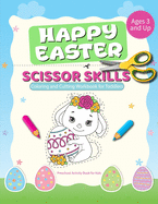 Happy Easter Scissor Skills: Coloring And Cutting Workbook For Toodlers Preschool Activity Book For Kids Ages 3 And Up