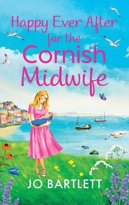 Happy Ever After for the Cornish Midwife: The emotional final instalment in the Cornish Midwives series from Jo Bartlett - Jo Bartlett