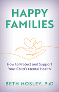 Happy Families: How to Protect and Support Your Child's Mental Health