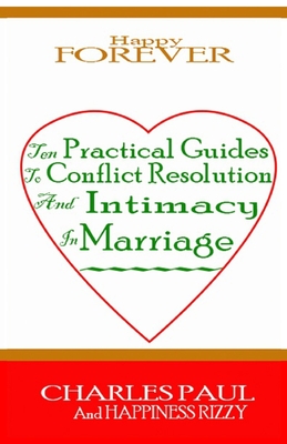 Happy Forever: Ten Practical Guide to Conflict Resolution and Intimacy in Marriage - Rizzy, Happiness, and Paul, Charles