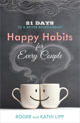 Happy Habits for Every Couple: 21 Days to a Better Relationship - Lipp, Kathi, and Lipp, Roger