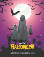 Happy Halloween Kids Activity and Coloring Book: Cute Ghost Halloween Coloring Pages Including Pumpkins, Ghosts, Goblins, Witches, Trick-or-Treaters, Jack-o-Lanterns, Candy, Skeletons for Kids