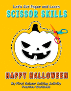 Happy Halloween: Let's Cut Paper and Learn Scissor Skills - My First Scissor Cutting Activity Practice Workbook: Gift this color, cut, glue and paste fun coloring book to improve fine motor skills for preschool kids and toddlers. (Ages 3-5 years old)