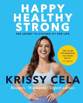 Happy Healthy Strong: The secret to staying fit for life - Cela, Krissy