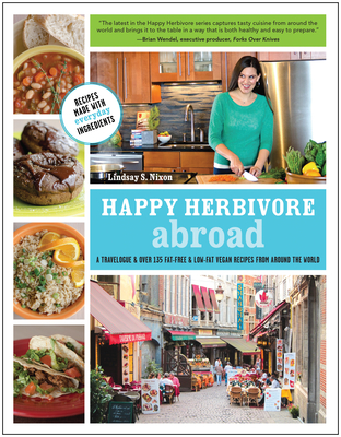Happy Herbivore Abroad: A Travelogue and Over 135 Fat-Free and Low-Fat Vegan Recipes from Around the World - Nixon, Lindsay S