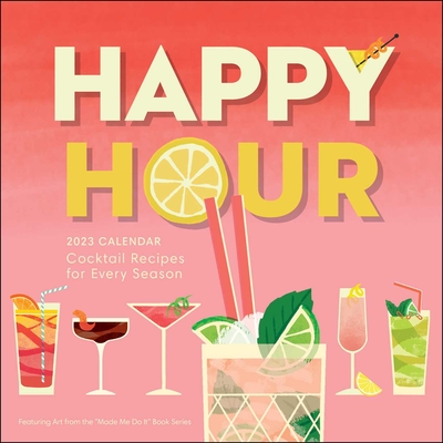 Happy Hour 2023 Wall Calendar: Cocktail Recipes for Every Season - Davis, Jassy/ Graham, Colleen/ Mayhew, Lance/ Murrieta, Cecilia Rios/ Zavatto, Amy