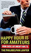 Happy Hour Is for Amateurs: Work Sucks. Life Doesn't Have To.