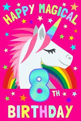 Happy Magical 8th Birthday: Notebook & Sketchbook Journal for 8 Year old Girls and Boys, 100 Pages, 6x9 Unique B-day Diary, Pink Composition Book with Unicorn Rainbow Stars Cover, Birthday Gift - Journals, Unicorn Magic