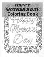 Happy Mother's Day Coloring Book: happy mother's day coloring book for kids: Perfect for All Ages