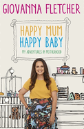 Happy Mum, Happy Baby: Adventures in motherhood from the host of the hit podcast